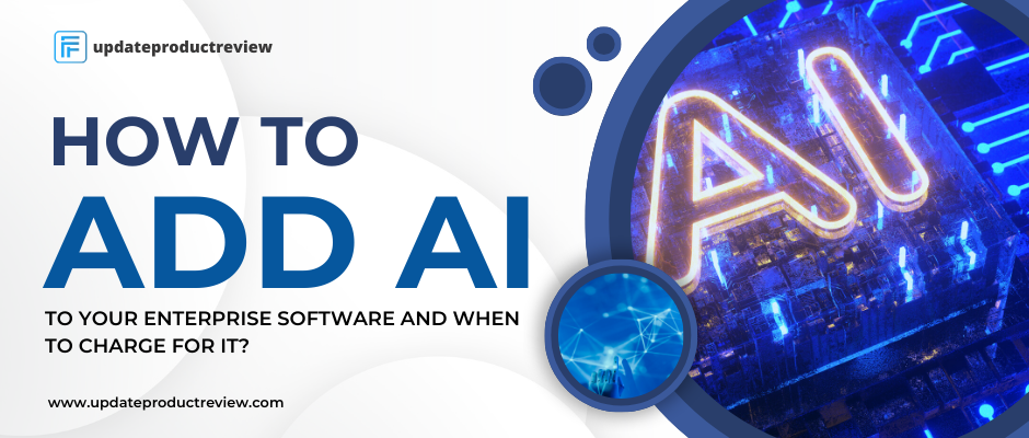 How to add AI to your enterprise software and when to charge for it?