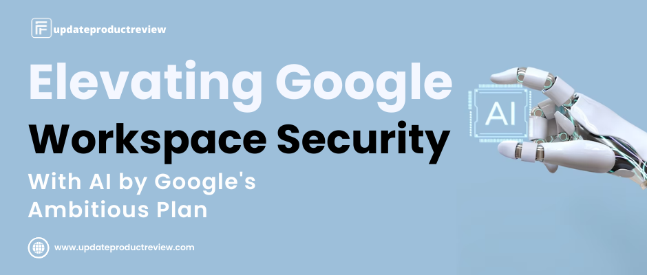Elevating Google Workspace Security with AI by Google's Ambitious Plan